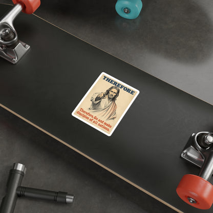 Therefore Go Make Disciples - Die Case Sticker