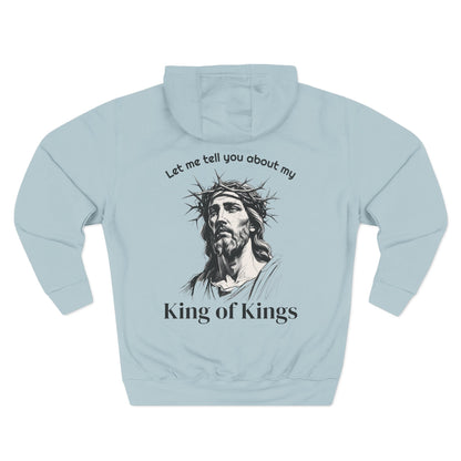 Christian Hoodie — "Let me tell you about my King of Kings" Fleece Pullover